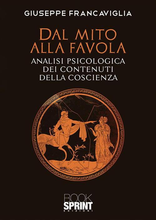 Dal mito alla favola. Analisi psicologica dei contenuti della coscienza - Giuseppe Francaviglia - ebook