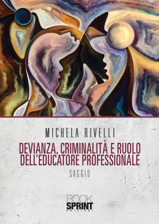 Devianza, criminalità e ruolo dell'educatore professionale - Michela Rivelli - copertina