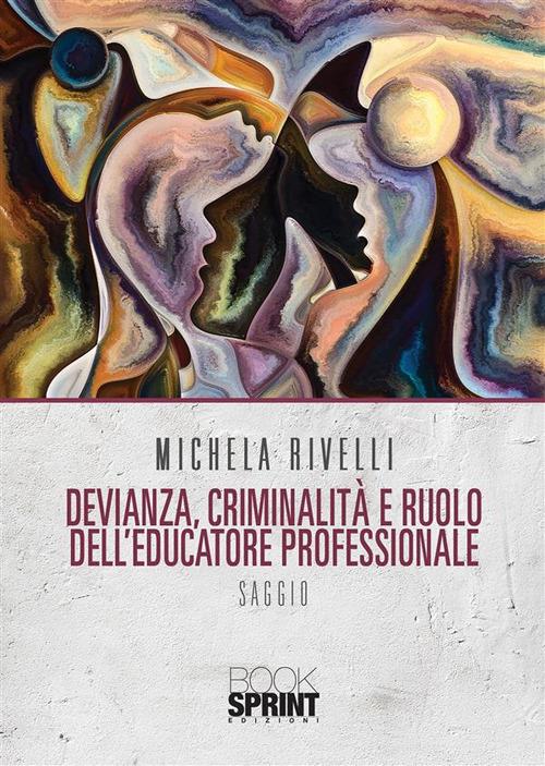 Devianza, criminalità e ruolo dell'educatore professionale - Michela Rivelli - ebook