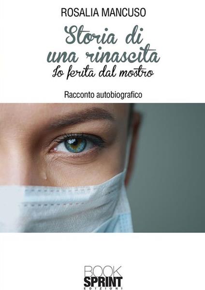 Storia di una rinascita. Io ferita dal mostro - Rosalia Mancuso - ebook