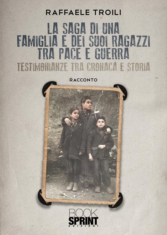 La saga di una famiglia e dei suoi ragazzi tra pace e guerra - Raffaele Troili - copertina