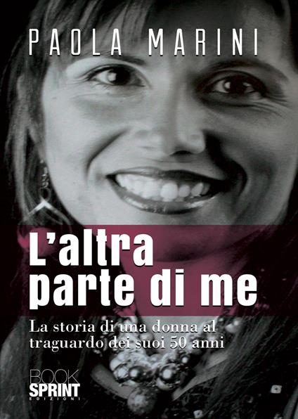 L' altra parte di me. La storia di una donna al traguardo dei suoi 50 anni - Paola Marini - copertina