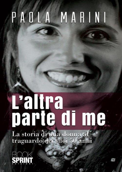 L' altra parte di me. La storia di una donna al traguardo dei suoi 50 anni - Paola Marini - ebook