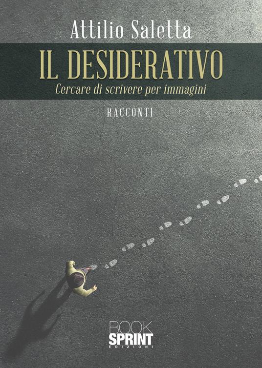 Il desiderativo. Cercare di scrivere per immagini - Attilio Saletta - copertina