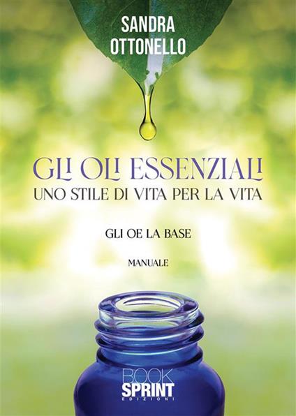 Gli oli essenziali. Uno stile di vita per la vita - Sandra Ottonello - ebook