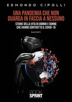 Una pandemia che non guarda in faccia a nessuno. Storie della vita di uomini e donne che hanno contratto il Covid-19