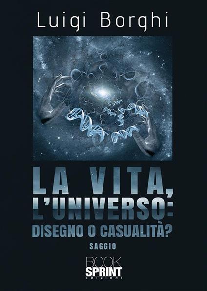 La vita, l'universo: disegno o casualità? - Luigi Borghi - ebook