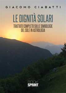 Image of Le dignità solari. Trattato completo sulle simbologie del sole in astrologia