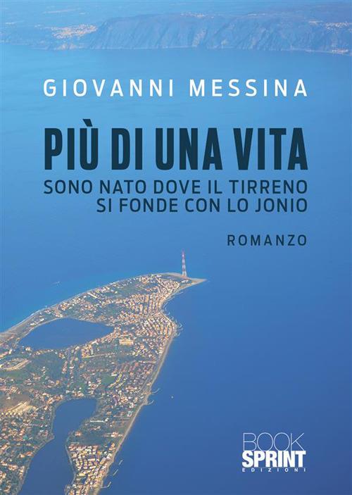 Più di una vita. Sono nato dove il Tirreno si fonde con lo Jonio - Giovanni Messina - copertina