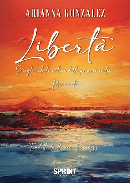 Libertà. Sciogliendo le catene delle proprie radici - Arianna Gonzalez - copertina