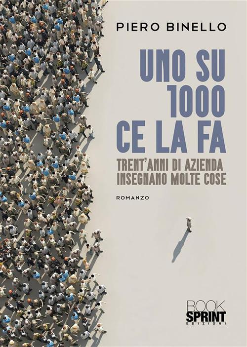 Uno su 1000 ce la fa. Trent'anni di azienda insegnano molte cose - Piero Binello - ebook