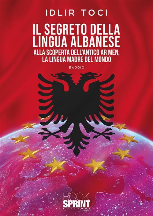 Il segreto della lingua albanese. Alla scoperta dell'antico Ar men, la lingua madre del mondo - Idlir Toci - copertina