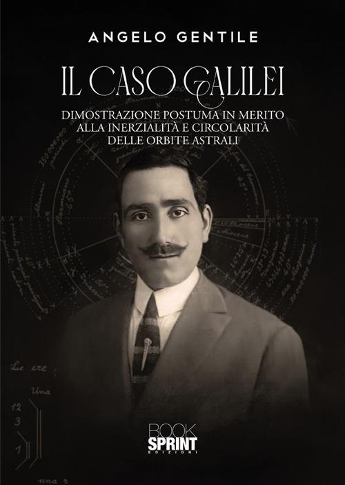 Il caso Galilei. Dimostrazione postuma in merito alla inerzialità e circolarità delle orbite astrali - Angelo Gentile - copertina