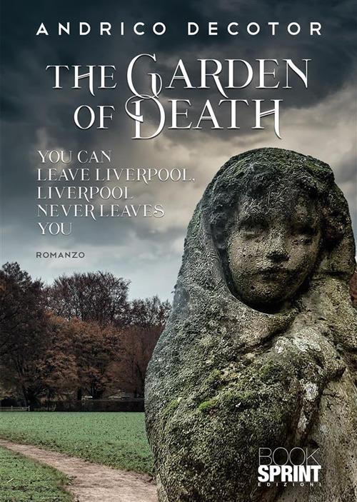 The garden of death. You can leave Liverpool. Liverpool never leaves you - Andrico Decotor - copertina