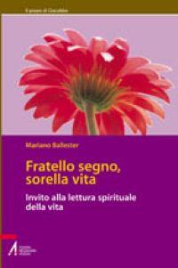 Fratello segno, sorella vita. Invito alla lettura spirituale della vita - Mariano Ballester - copertina