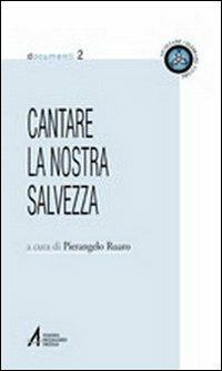 Cantare la nostra salvezza. Testi ufficiali su canto e musica nella liturgia - Pierangelo Ruaro - copertina