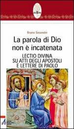 La parola di Dio non è incatenata. Lectio divina su Atti degli Apostoli e Lettere di Paolo