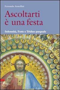 Ascoltarti è una festa. Solennità, feste e triduo pasquale - Fernando Armellini - copertina