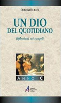 Un Dio del quotidiano. Riflessioni sui vangeli. Anno C - Emmanuelle-Marie - copertina