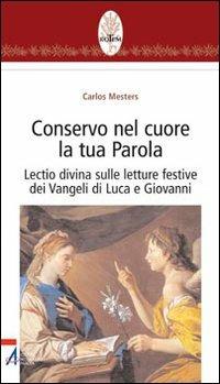 Conservo nel cuore la tua Parola. Lectio divina sulle letture festive dei Vangeli di Luca e Giovanni - copertina