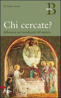 Chi cercate? Riflessioni per mendicanti del mistero. Anno B - M. Elena Ascoli - copertina