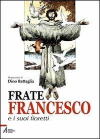 Frate Francesco e i suoi fioretti - Laura Battaglia,Giovanni M. Colasanti - copertina