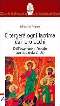 E tergerà ogni lacrima dai loro occhi. Dall'evasione all'esodo con la parola di Dio - Sebastiano Augruso - copertina