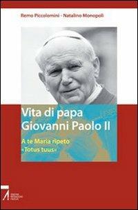 Vita di papa Giovanni Paolo II. A te Maria ripeto: «Totus tuus» - Remo Piccolomini,Natalino Monopoli - copertina