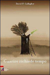 Guarire richiede tempo. Un percorso spirituale in 60 tappe - David P. Gallagher - copertina