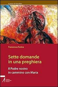 Sette domande in una preghiera. Un cammino alla luce di Maria - Francesca Farina - copertina