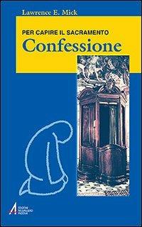 Confessione. Per capire il sacramento - Lawrence E. Mick - copertina