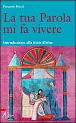 La tua parola mi fa vivere. Introduzione alla lectio divina con il calendario per una lettura biennale tematica della Bibbia