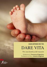 Dare vita. Per una bioetica del nascere - Gian Antonio Dei Tos - copertina