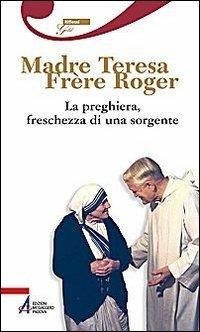 La preghiera, freschezza di una sorgente - Roger Schutz,Teresa di Calcutta (santa) - copertina