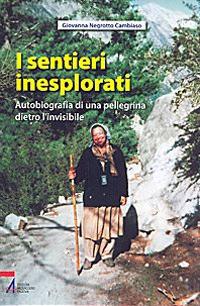 I sentieri inesplorati. Autobiografia di una pellegrina dietro l'Invisibile - Giovanna Negrotto Cambiaso - copertina