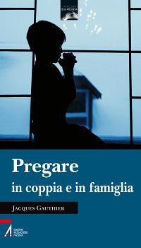 Pregare in coppia e in famiglia - Jacques Gauthier - copertina