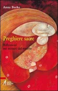 Preghiere sacre. Riflessioni sui misteri del rosario - Anna Burke - copertina