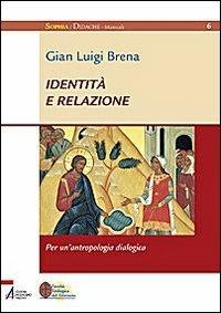 Identità e relazione. Per un'antropologia dialogica - Gian Luigi Brena - copertina