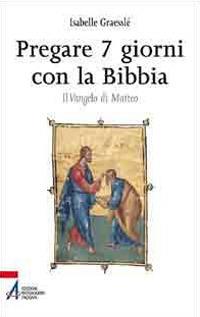 Pregare 7 giorni con la Bibbia. Il Vangelo di Matteo - Isabelle Graesslé - copertina