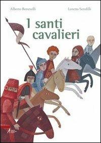 I santi cavalieri - Alberto Benevelli,Loretta Serofilli - copertina