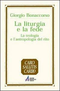 La liturgia e la fede. La teologia e l'antropologia del rito - Giorgio Bonaccorso - copertina