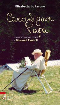 Caro signor Papa. Cosa scrivono i fedeli a Giovanni Paolo II - Elisabetta Lo Iacono - copertina