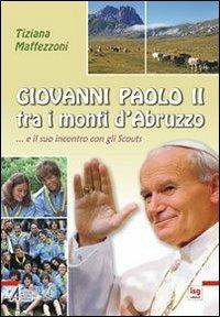 Giovanni Paolo II tra i mondi d'Abruzzo... e il suo incontro con gli scouts - Tiziana Maffezzoni - copertina