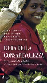 L' era della consapevolezza. La responsabilità indiretta: un nuovo principio per cambiare il mondo - Giulio Albanese,Paolo Beccegato,Patrizia Caiffa - copertina