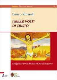 I mille volti di Cristo. Religioni ed eresie dinanzi a Gesù di Nazareth - Enrico Riparelli - copertina