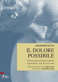 Il dolore possibile. Percorsi per pensare il dolore e prendersi cura di chi lo vive - Gian Antonio Dei Tos - copertina