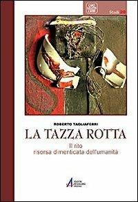 La tazza rotta. Il rito risorsa dimenticata dell'umanità - Roberto Tagliaferri - ebook