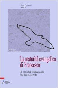 La maturità evangelica di Francesco. Il carisma francescano tra regola e vita - Enzo Fortunato - ebook