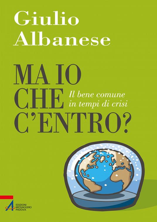 Ma io che c'entro? Il bene comune in tempi di crisi - Giulio Albanese - ebook