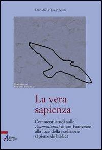 La vera sapienza. Commenti-studi sulle Ammonizioni di san Francesco alla luce della tradizione sapienziale biblica - Dinh A. Nguyen - copertina